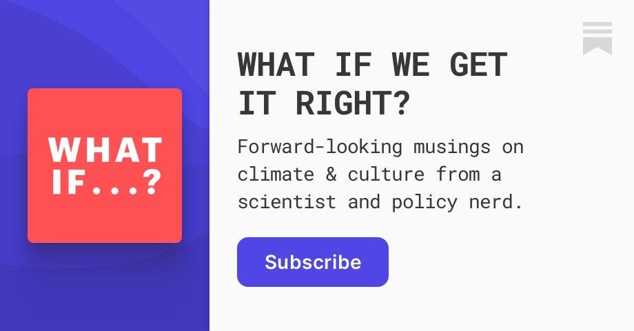 What If We Get It Right? Forward Looking musings on climate & culture from a scientist and policy nerd.